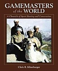 Gamemasters of the World: A Chronicle of Sport Hunting and Conservation: An Autobiography of the Pioneer of Asian Hunting & Conservation (Hardcover)