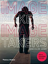 Image Makers, Image Takers : The Essential Guide to Photography by Those in the Know (Paperback)