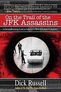 On the Trail of the JFK Assassins: A Groundbreaking Look at Americas Most Infamous Conspiracy (Paperback)