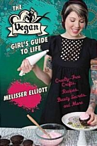 The Vegan Girls Guide to Life: Cruelty-Free Crafts, Recipes, Beauty Secrets, and More (Paperback)