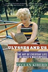 Ulysses and Us: The Art of Everyday Life in Joyces Masterpiece (Paperback)