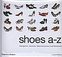 Shoes A-Z : Designers, Brands, Manufacturers and Retailers (Hardcover)