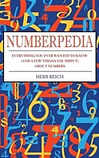 Numberpedia: Everything You Ever Wanted to Know (and a Few Things You Didnt) about Numbers (Paperback)