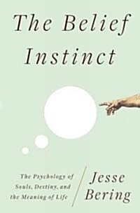 The Belief Instinct: The Psychology of Souls, Destiny, and the Meaning of Life (Hardcover)