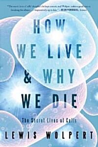 How We Live and Why We Die: The Secret Lives of Cells (Paperback)