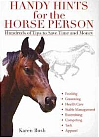 Handy Hints for the Horse Person: Hundreds of Tips to Save Time and Money (Paperback)