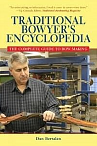 Traditional Bowyers Encyclopedia: The Bowhunting and Bowmaking World of the Nations Top Crafters of Longbows and Recurves (Paperback)
