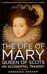 Life of Mary, Queen of Scots: An Accidental Tragedy (Paperback)