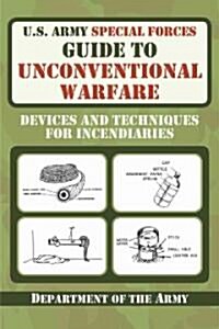 U.S. Army Special Forces Guide to Unconventional Warfare: Devices and Techniques for Incendiaries (Paperback)