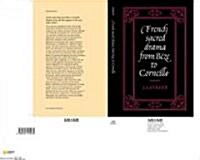 French Sacred Drama from Beze to Corneille : Dramatic Forms and Their Purposes in the Early Modern Theatre (Paperback)