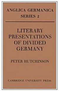 Literary Presentations of Divided Germany : The Development of a Central Theme in East German Fiction 1945–1970 (Paperback)