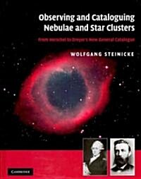 Observing and Cataloguing Nebulae and Star Clusters : From Herschel to Dreyers New General Catalogue (Hardcover)