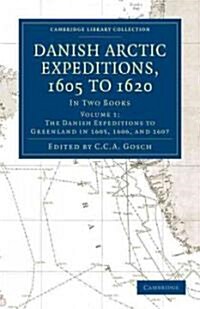 Danish Arctic Expeditions, 1605 to 1620: Volume 1, The Danish Expeditions to Greenland in 1605, 1606, and 1607 : In Two Books (Paperback)