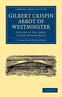 Gilbert Crispin Abbot of Westminster : A Study of the Abbey under Norman Rule (Paperback)