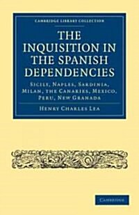The Inquisition in the Spanish Dependencies : Sicily, Naples, Sardinia, Milan, the Canaries, Mexico, Peru, New Granada (Paperback)