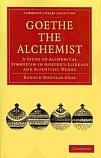 Goethe the Alchemist : A Study of Alchemical Symbolism in Goethe’s Literary and Scientific Works (Paperback)