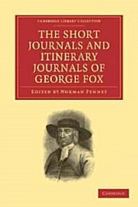 The Short Journals and Itinerary Journals of George Fox : In Commemoration of the Tercentenary of his Birth (1624–1924) (Paperback)