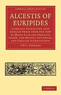 Alcestis of Euripides : Literally Translated into English Prose from the Text of Monk with the Original Greek, the Metres, the Order, and English Acce (Paperback)