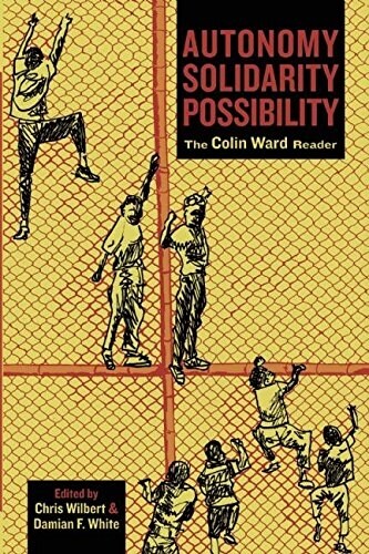 Autonomy, Solidarity, Possibility: The Colin Ward Reader (Paperback)