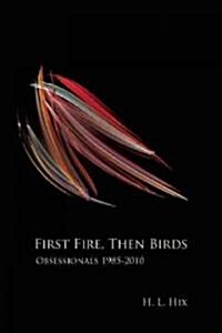 First Fire, Then Birds: Obsessionals 1985-2010 (Hardcover)