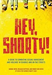 Hey, Shorty!: A Guide to Combating Sexual Harassment and Violence in Schools and on the Streets (Paperback)