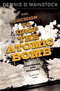 The Decision to Drop the Atomic Bomb: Hiroshima and Nagasaki: August 1945 (Paperback)