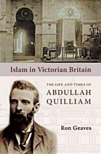 Islam in Victorian Britain: The Life and Times of Abdullah Quilliam (Hardcover)