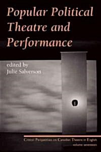 Popular Political Theatre and Performance: Critical Perspectives on Canadian Theatre in English, Vol. 17 (Paperback)