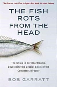 The Fish Rots from the Head : The Crisis in Our Boardrooms: Developing the Crucial Skills of the Competent Director (Paperback)