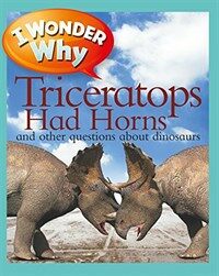 I Wonder Why Triceratops Had Horns: And Other Questions about Dinosaurs (Paperback)