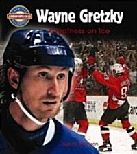 Wayne Gretzky: Greatness on Ice (Hardcover)