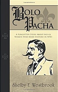 Bolo Pacha: A Forgotten Story about Men & Women Who Made History in Wwi (Paperback)