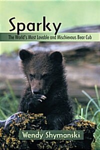 Sparky: The Worlds Most Lovable and Mischievous Bear Cub (Paperback)