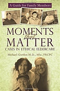 Moments That Matter: Cases in Ethical Eldercare: A Guide for Family Members (Paperback)