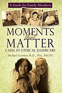 Moments That Matter: Cases in Ethical Eldercare: A Guide for Family Members (Hardcover)