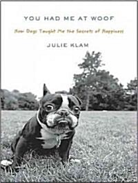 You Had Me at Woof: How Dogs Taught Me the Secrets of Happiness (Audio CD, Library)