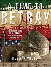 A Time to Betray: The Astonishing Double Life of a CIA Agent Inside the Revolutionary Guards of Iran (Audio CD, Library)