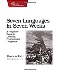 Seven Languages in Seven Weeks: A Pragmatic Guide to Learning Programming Languages (Paperback)