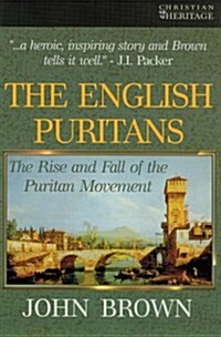 The English Puritans: The Rise and the Fall of the Puritan Movement (Paperback)