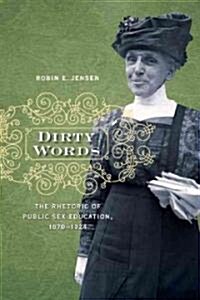 Dirty Words: The Rhetoric of Public Sex Education, 1870-1924 (Paperback)