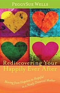 Rediscovering Your Happily Ever After: Moving from Hopeless to Hopeful as a Newly Divorced Mother (Paperback)