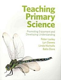 Teaching Primary Science : Promoting Enjoyment and Developing Understanding (Paperback)