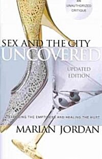 Sex and the City Uncovered: Exposing the Emptiness and Healing the Hurt (Paperback, Updated)