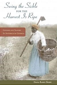 Swing the Sickle for the Harvest Is Ripe: Gender and Slavery in Antebellum Georgia (Paperback)