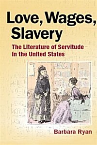 Love, Wages, Slavery: The Literature of Servitude in the United States (Paperback)