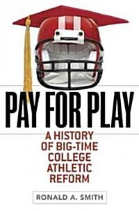 Pay for Play: A History of Big-Time College Athletic Reform (Paperback)