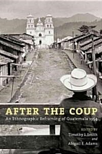 After the Coup: An Ethnographic Reframing of Guatemala 1954 (Paperback)