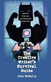The Creative Writers Survival Guide: Advice from an Unrepentant Novelist (Paperback)