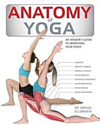 Anatomy of Yoga: An Instructors Inside Guide to Improving Your Poses (Paperback)