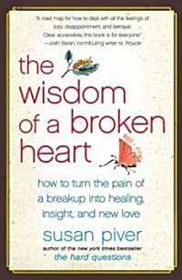 The Wisdom of a Broken Heart: How to Turn the Pain of a Breakup Into Healing, Insight, and New Love (Paperback)